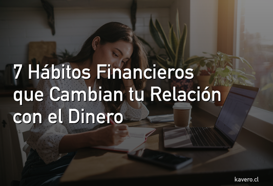 7 Hábitos Financieros que Cambian tu Relación con el Dinero