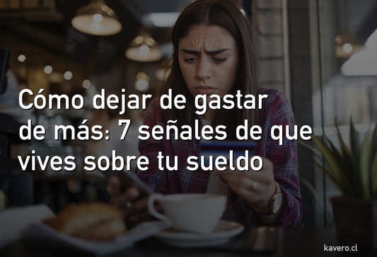 Como dejar de gastar de mas: 7 senales de que estas viviendo sobre tu sueldo