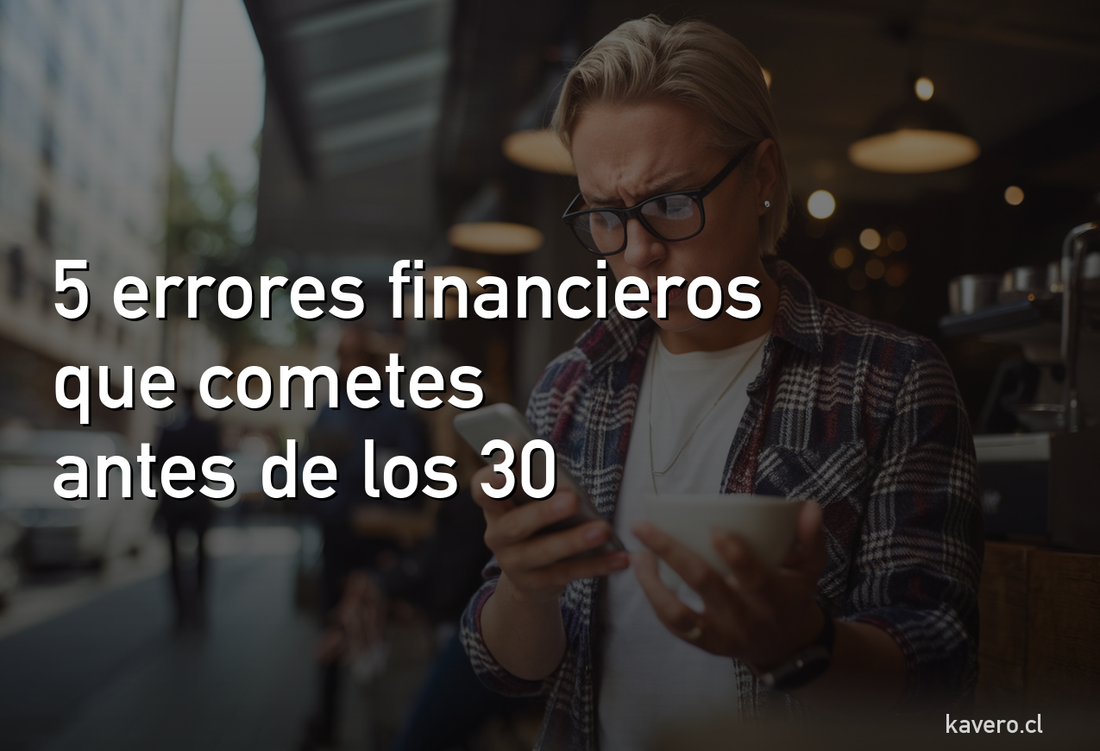 5 errores financieros que cometes antes de los 30 (y cómo corregirlos a tiempo)