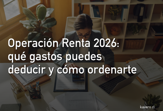Operación Renta 2026: qué gastos puedes deducir y cómo ordenarte para no perder plata